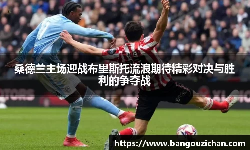 桑德兰主场迎战布里斯托流浪期待精彩对决与胜利的争夺战