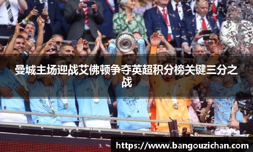 曼城主场迎战艾佛顿争夺英超积分榜关键三分之战